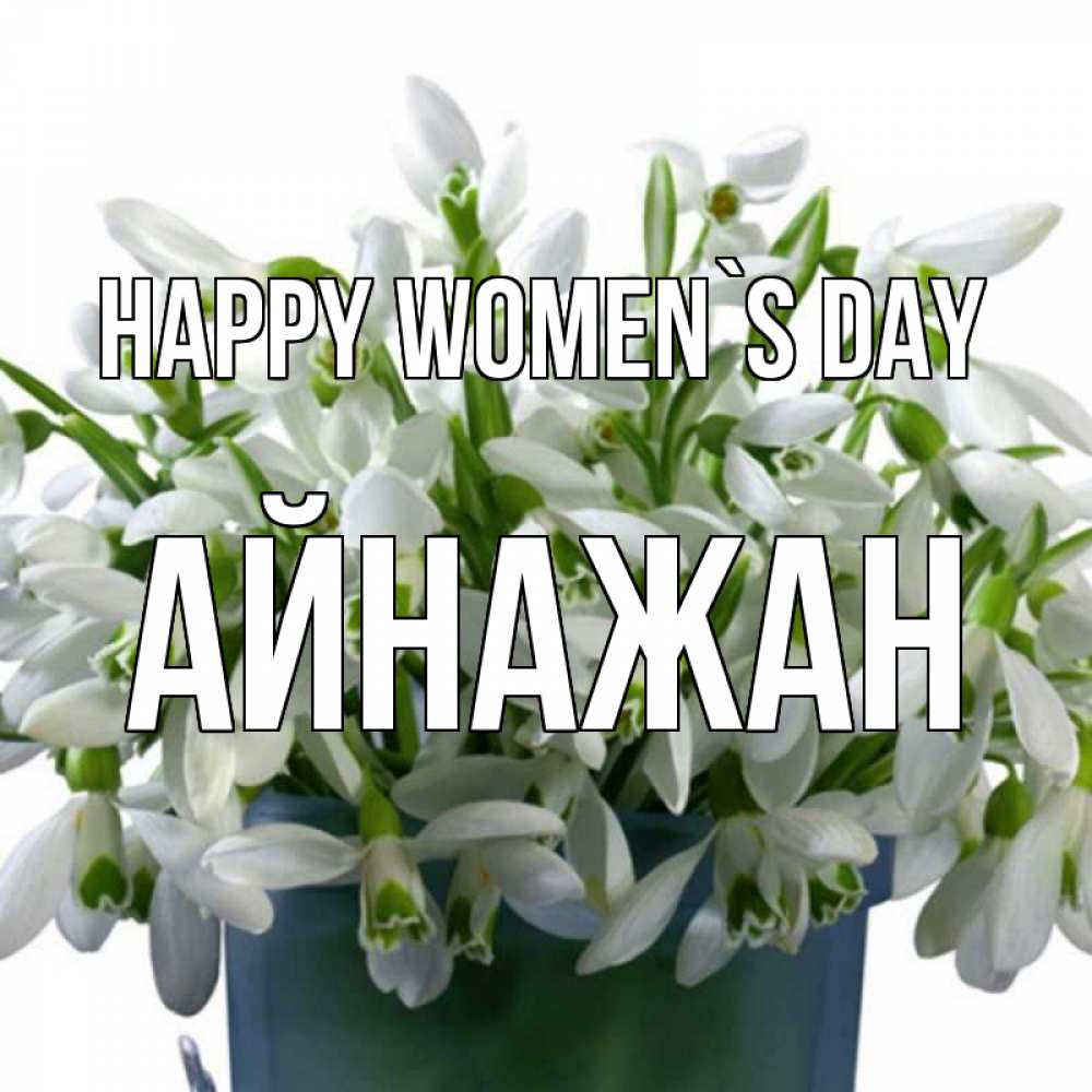 Greetings card с именем, Айнажан happy women`s day цветы к международному женскому дню Greetings with text for free download 
